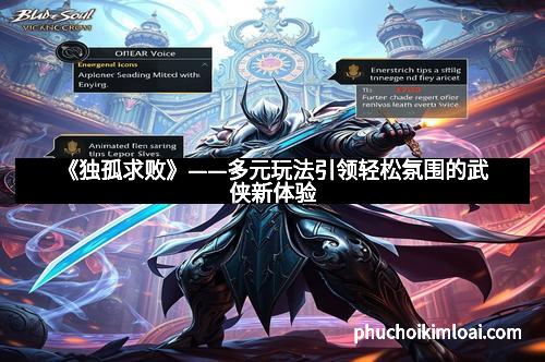 《独孤求败》——多元玩法引领轻松氛围的武侠新体验